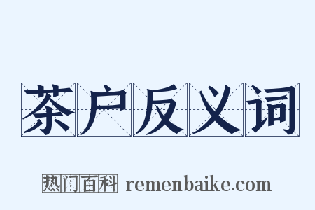 茶户反义词是什么意思的图片